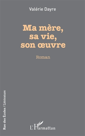 Ma mère, sa vie, son oeuvre - Valérie Dayre