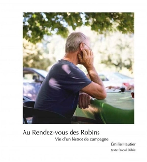 Au rendez-vous des Robins : vie d'un bistrot de campagne - Emilie Hautier