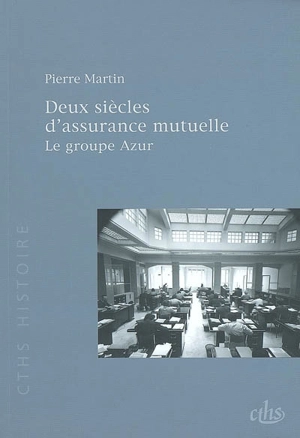 Deux siècles d'assurance mutuelle : le groupe Azur - Pierre Martin