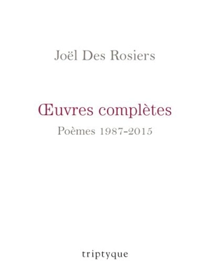 OEuvres complètes : poèmes1987-2015 - Joël Des Rosiers