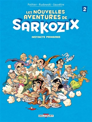 Les nouvelles aventures de Sarkozix. Vol. 2. Instincts primaires - Nicolas Pothier