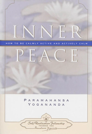 Inner peace : how to be calmly active and actively calm - Paramahansa Yogananda
