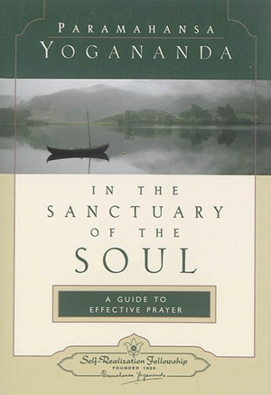 In the sanctuary of the soul : a guide to effective prayer - Paramahansa Yogananda