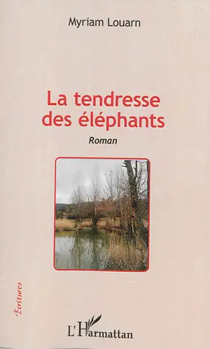 La tendresse des éléphants - Myriam Louarn