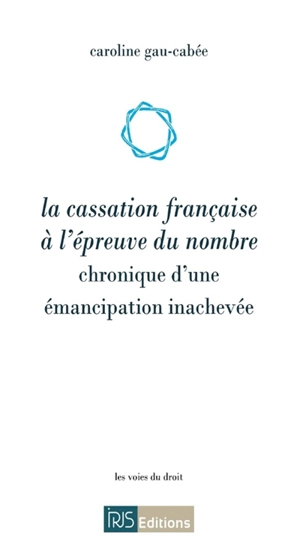 La cassation française à l'épreuve du nombre : chronique d'une émancipation inachevée - Caroline Gau-Cabée