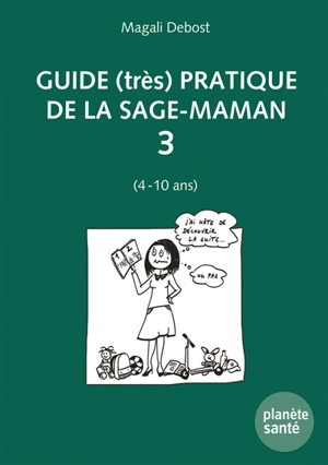 Guide (très) pratique de la sage-maman. Vol. 3. 4-10 ans - Magali Debost