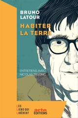 Habiter la Terre : entretiens avec Nicolas Truong - Bruno Latour