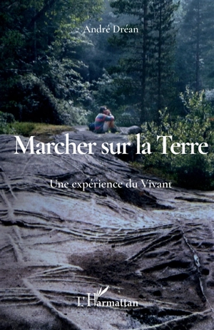 Marcher sur la Terre : une expérience du vivant - André Dréan