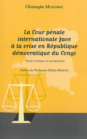 La Cour pénale internationale face à la crise en République démocratique du Congo : étude critique et prospective - Christophe Muzungu