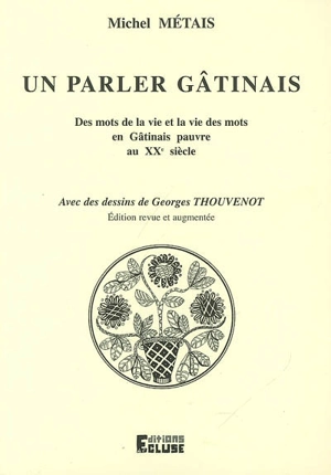 Un parler gâtinais : des mots de la vie et la vie des mots en Gâtinais pauvre au XXe siècle - Michel Métais