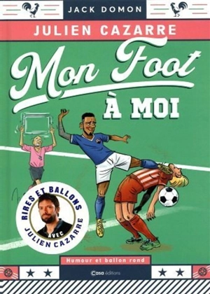 Mon foot à moi : humour et ballon rond - Julien Cazarre