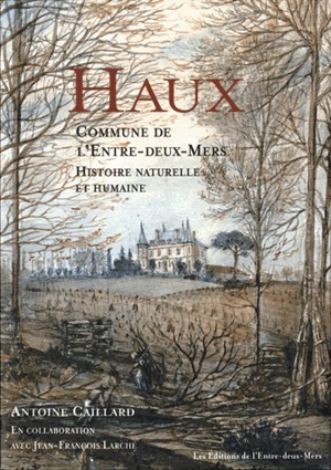 Haux, commune de l'Entre-deux-Mers : histoire naturelle et humaine - Antoine Caillard