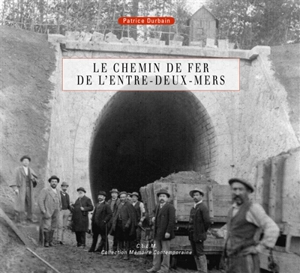 Le chemin de fer de l'Entre-Deux-Mers : naissance de la ligne Bordeaux-La Sauve-Eymet - Patrice Durbain