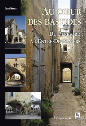 Au coeur des Bastides : du Périgord à l'Entre-Deux-Mers - Jacques Reix
