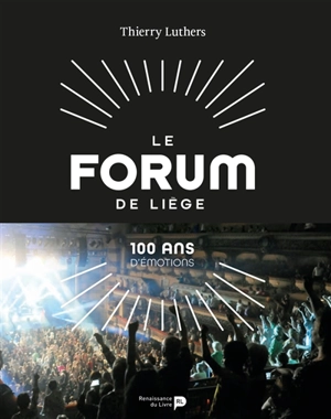 Le Forum de Liège : 100 ans d'émotions - Thierry Luthers