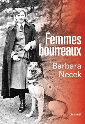 Femmes bourreaux : gardiennes et auxiliaires des camps nazis - Barbara Necek