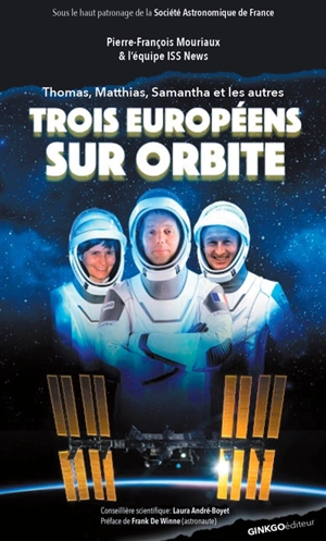 Trois Européens sur orbite : Thomas, Matthias, Samantha et les autres - Pierre-François Mouriaux