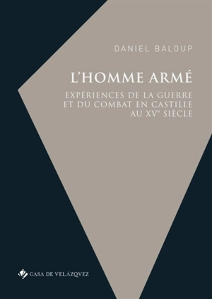 L'homme armé : expériences de la guerre et du combat en Castille au XVe siècle - Daniel Baloup