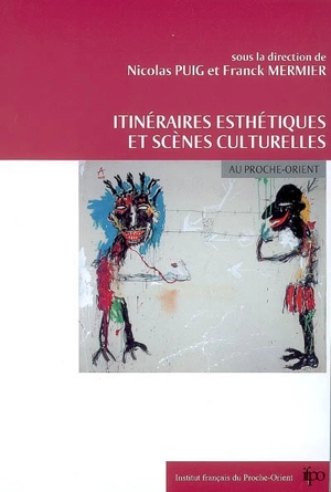 Itinéraires esthétiques et scènes culturelles au Proche-Orient