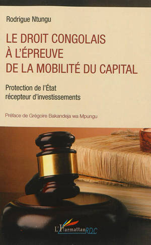 Le droit congolais à l'épreuve de la mobilité du capital : protection de l'Etat récepteur d'investissements - Rodrigue Ntungu