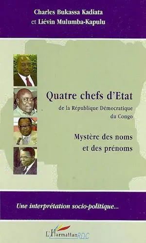 Quatre chefs d'Etat de la République démocratique du Congo : mystère des noms et des prénoms : une interprétation socio-politique... - Charles Bukassa Kadiata