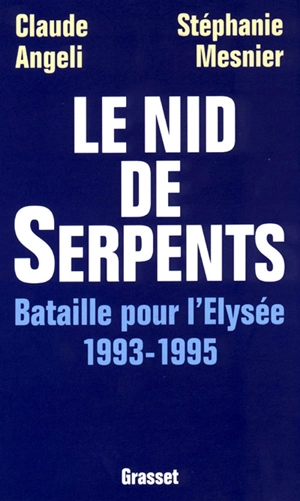 Le nid de serpents : bataille pour l'Elysée 1993-1995 - Claude Angeli