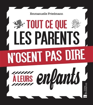 Tout ce que les parents n'osent pas dire à leurs enfants - Emmanuelle Friedmann