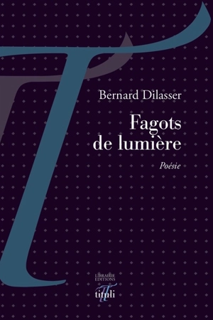 Fagots de lumière - Bernard Dilasser