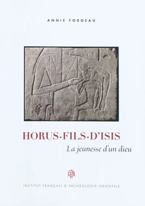 Horus, fils d'Isis : la jeunesse d'un dieu - Annie Forgeau