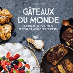 Gâteaux du monde : 100 recettes pour faire le tour du monde des desserts - Cathleen Clarity