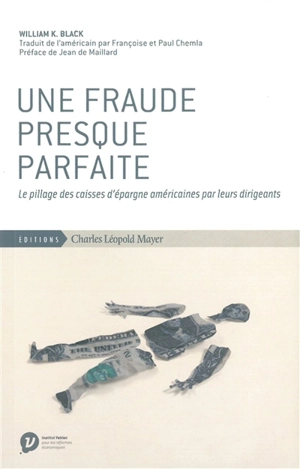 Une fraude presque parfaite : le pillage des caisses d'épargne américaines par leurs dirigeants - William K. Black