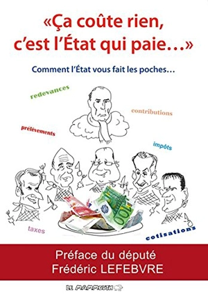 Ca coûte rien, c'est l'Etat qui paie... : comment l'Etat vous fait les poches... - Bertrand Allamel