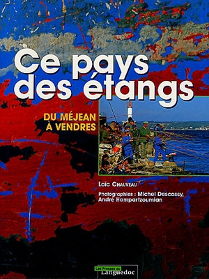 Ce pays des étangs. Vol. 2. Du Méjean à Vendres - Loïc Chauveau