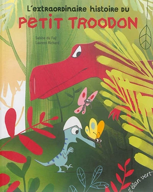 L'extraordinaire histoire du petit troodon - Sabine Du Faÿ