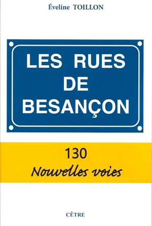 Les rues de Besançon : 130 nouvelles voies - Eveline Toillon