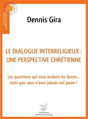 Le dialogue interreligieux : une perspective chrétienne : les questions qui vous brûlent les lèvres... mais que vous n'avez jamais osé poser ! - Dennis Gira