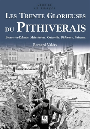 Les Trente Glorieuses du Pithiverais : Beaune-la-Rolande, Malesherbes, Outarville, Pithiviers, Puiseaux - Bernard Valéry