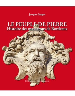 Le peuple de pierre : histoire des mascarons de Bordeaux - Jacques Sargos