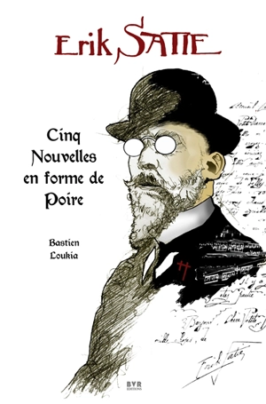 Erik Satie : cinq nouvelles en forme de poire - Bastien Loukia