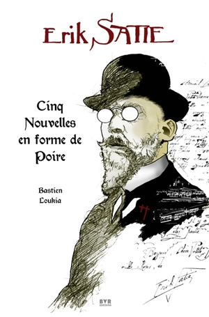 Erik Satie : cinq nouvelles en forme de poire - Bastien Loukia