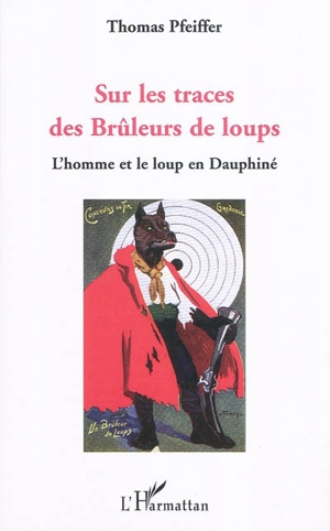 Sur les traces des brûleurs de loups : l'homme et le loup en Dauphiné - Thomas Pfeiffer