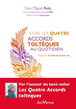 Vivre les quatre accords toltèques au quotidien : maîtrisez le rêve de votre vie - Miguel Ruiz