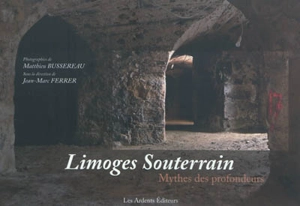 Limoges souterrain : mythes des profondeurs - Matthieu Bussereau