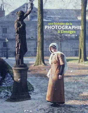 Une histoire de la photographie à Limoges : 1839-1914 - Jean-Marc Ferrer