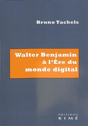 Walter Benjamin à l'ère du monde digital : essai - Bruno Tackels