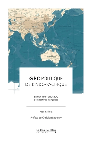 Géopolitique de l'Indo-Pacifique : enjeux internationaux, perspectives françaises - Paco Milhiet