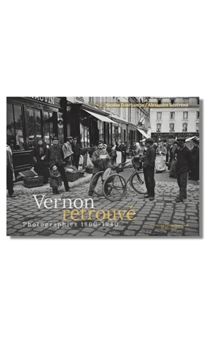 Vernon retrouvé : photographies 1860-1940 - Nicolas Deschamps