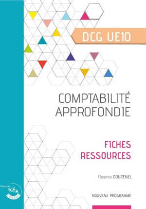 Comptabilité approfondie, DCG UE10 : fiches ressources : nouveau programme - Florence Douzenel