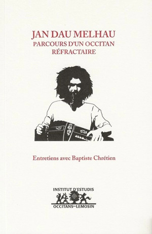 Jan Dau Melhau : parcours d'un Occitan réfractaire : entretiens avec Baptiste Chrétien - Jan Dau Melhau