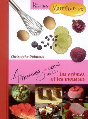 Amusez-vous avec les crèmes et les mousses - Christophe Duhamel